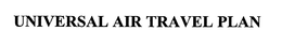 UNIVERSAL AIR TRAVEL PLAN trademark