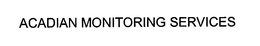 ACADIAN MONITORING SERVICES trademark