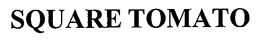 SQUARE TOMATO trademark