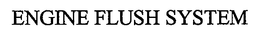 ENGINE FLUSH SYSTEM trademark
