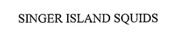 SINGER ISLAND SQUIDS trademark