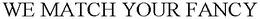 WE MATCH YOUR FANCY trademark