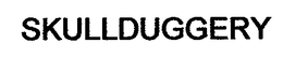 SKULLDUGGERY trademark