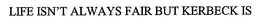 LIFE ISN'T ALWAYS FAIR BUT KERBECK IS trademark