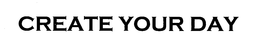 CREATE YOUR DAY trademark