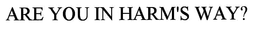 ARE YOU IN HARM'S WAY? trademark