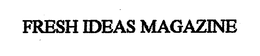 FRESH IDEAS MAGAZINE trademark