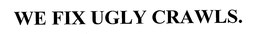 WE FIX UGLY CRAWLS. trademark