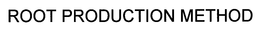 ROOT PRODUCTION METHOD trademark