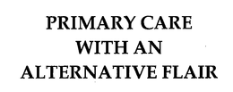 PRIMARY CARE WITH AN ALTERNATIVE FLAIR trademark