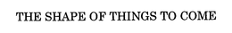 THE SHAPE OF THINGS TO COME trademark