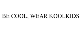 BE COOL, WEAR KOOLKIDS trademark