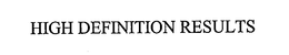 HIGH DEFINITION RESULTS trademark