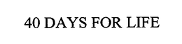 40 DAYS FOR LIFE trademark