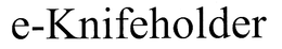 E-KNIFEHOLDER trademark