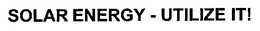 SOLAR ENERGY - UTILIZE IT! trademark