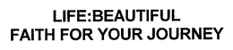 LIFE:BEAUTIFUL FAITH FOR YOUR JOURNEY trademark