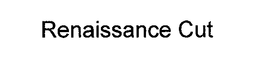 RENAISSANCE CUT trademark