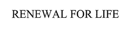 RENEWAL FOR LIFE trademark