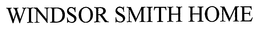 WINDSOR SMITH HOME trademark