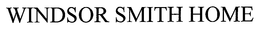 WINDSOR SMITH HOME trademark