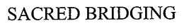 SACRED BRIDGING trademark