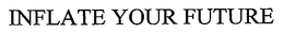 INFLATE YOUR FUTURE trademark