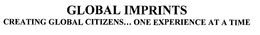 GLOBAL IMPRINTS CREATING GLOBAL CITIZENS... ONE EXPERIENCE AT A TIME trademark