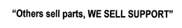 "OTHERS SELL PARTS, WE SELL SUPPORT" trademark