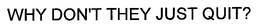 WHY DON'T THEY JUST QUIT? trademark