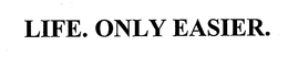LIFE. ONLY EASIER. trademark