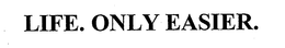 LIFE. ONLY EASIER. trademark