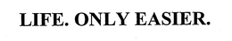 LIFE. ONLY EASIER. trademark