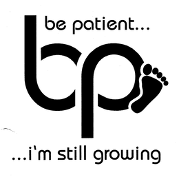 BP BE PATIENT... ...I'M STILL GROWING trademark