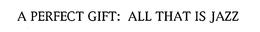 A PERFECT GIFT: ALL THAT IS JAZZ trademark