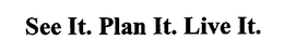 SEE IT. PLAN IT. LIVE IT. trademark