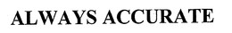 ALWAYS ACCURATE trademark