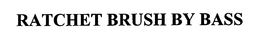 RATCHET BRUSH BY BASS trademark