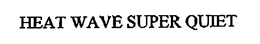 HEAT WAVE SUPER QUIET trademark