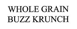 WHOLE GRAIN BUZZ KRUNCH trademark