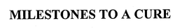 MILESTONES TO A CURE trademark