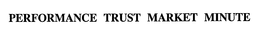 PERFORMANCE TRUST MARKET MINUTE trademark