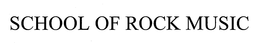 SCHOOL OF ROCK MUSIC trademark