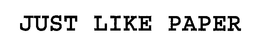 IT'S JUST LIKE PAPER trademark