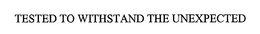 TESTED TO WITHSTAND THE UNEXPECTED trademark