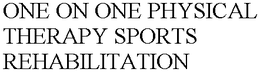 ONE ON ONE PHYSICAL THERAPY SPORTS REHABILITATION trademark