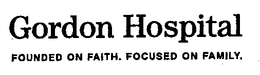 GORDON HOSPITAL FOUNDED ON FAITH. FOCUSED ON FAMILY. trademark
