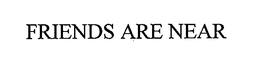 FRIENDS ARE NEAR trademark
