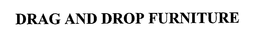 DRAG AND DROP FURNITURE trademark