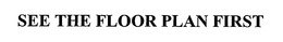 SEE THE FLOOR PLAN FIRST trademark